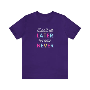 Don't Let Later Unisex Jersey Short Sleeve Tee