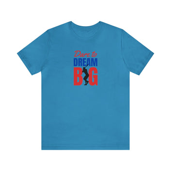 Dare To Dream BIG Unisex Jersey Short Sleeve Tee