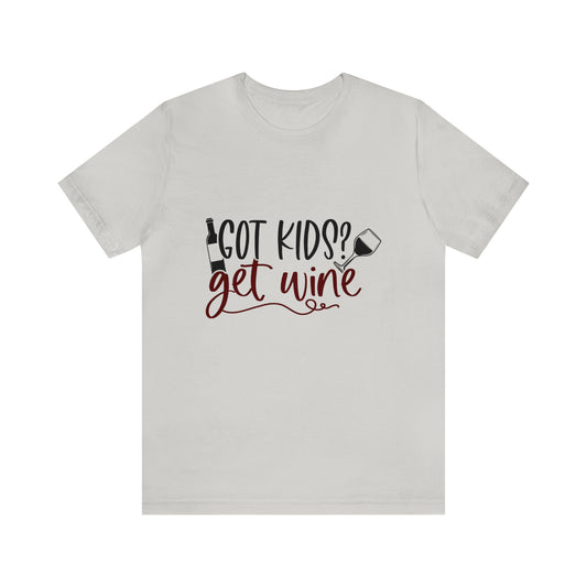 GOT KIDS? GET WINE UNISEX TEE SHIRT