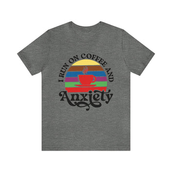 I Run On Coffee And Anxiety Unisex Jersey Short Sleeve Tee