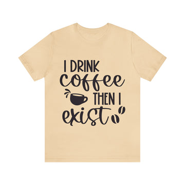 I DRINK COFFEE THEN I EXIT UNISEX TEE SHIRT