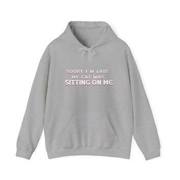 SOORY I'M LATE MY CAT WAS SITTING ON ME UNISEX™ HOODED SWEATSHIRT