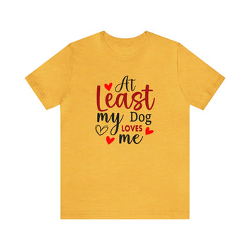 At least My Dog Loves Me Unisex Jersey Short Sleeve Tee