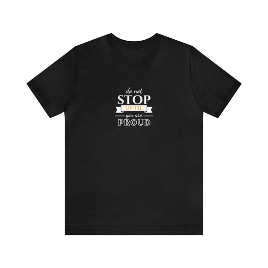 Do Not Stop Until You Are Proud Unisex Jersey Short Sleeve Tee