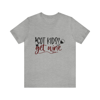 GOT KIDS? GET WINE UNISEX TEE SHIRT