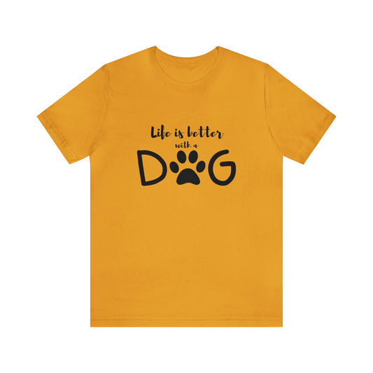 LIFE IS BETTER WITH A DOG UNISEX TEE-SHIRT