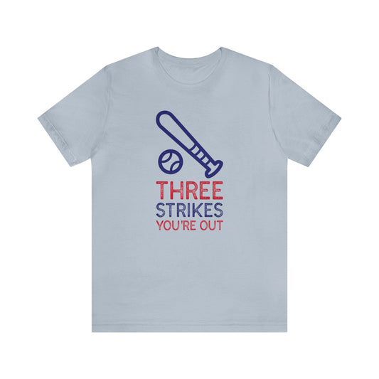 THREE STRIKES AND YOU ARE OUT UNISEX T-SHIRT