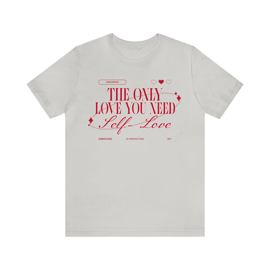 THE ONLY LOVE YOU NEED SELF-LOVE UNISEX JERSEY T-SHIRT