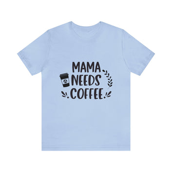 MAMA NEED COFFEE UNISEX TEE SHIRT