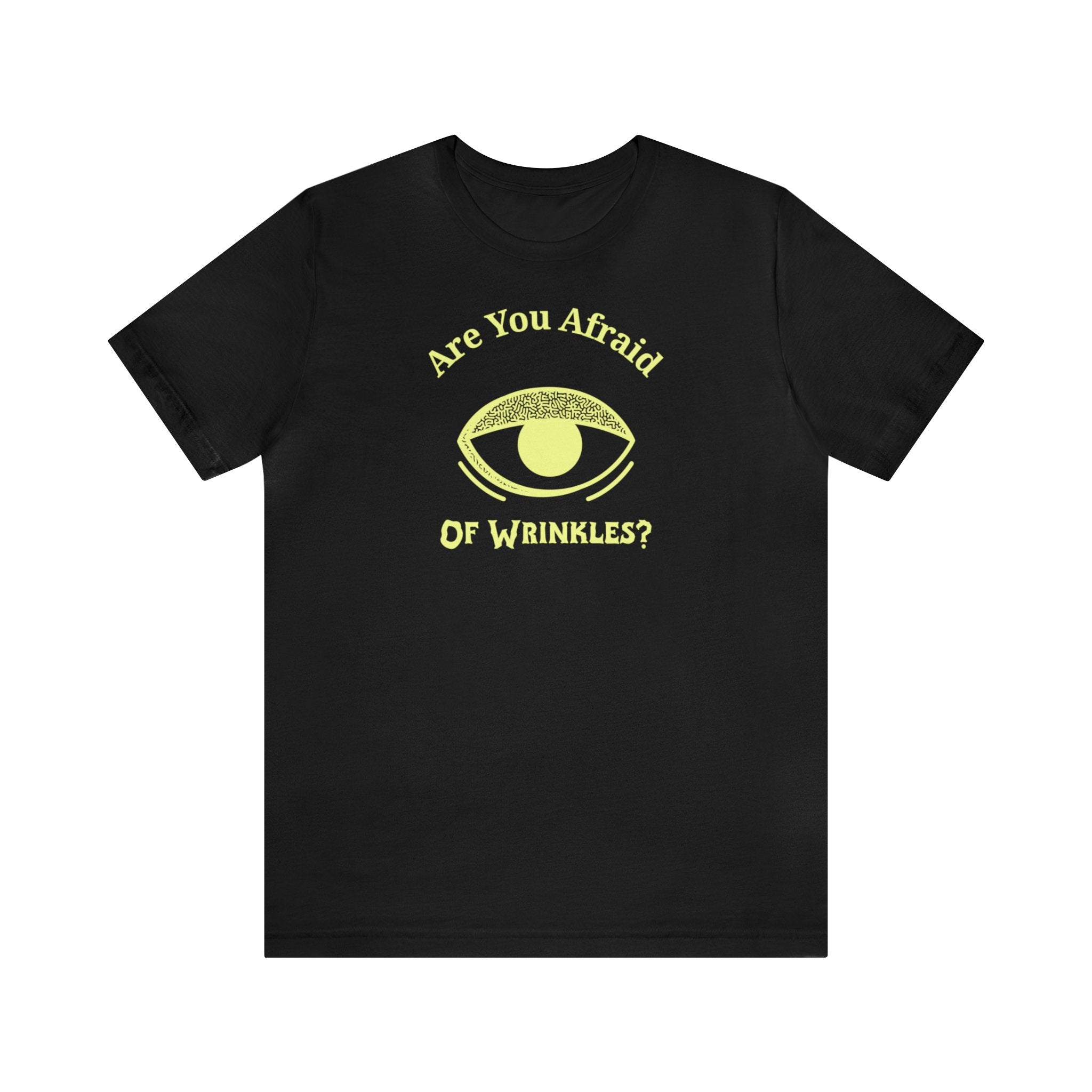 ARE YOU AFRAID OF WRINKLES? UNISEX T-SHIRT