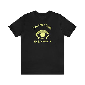 ARE YOU AFRAID OF WRINKLES? UNISEX T-SHIRT