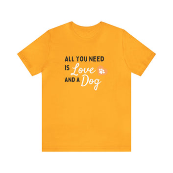 ALL YOU NEED IS LOVE & A DOG UNISEX T-SHIRT