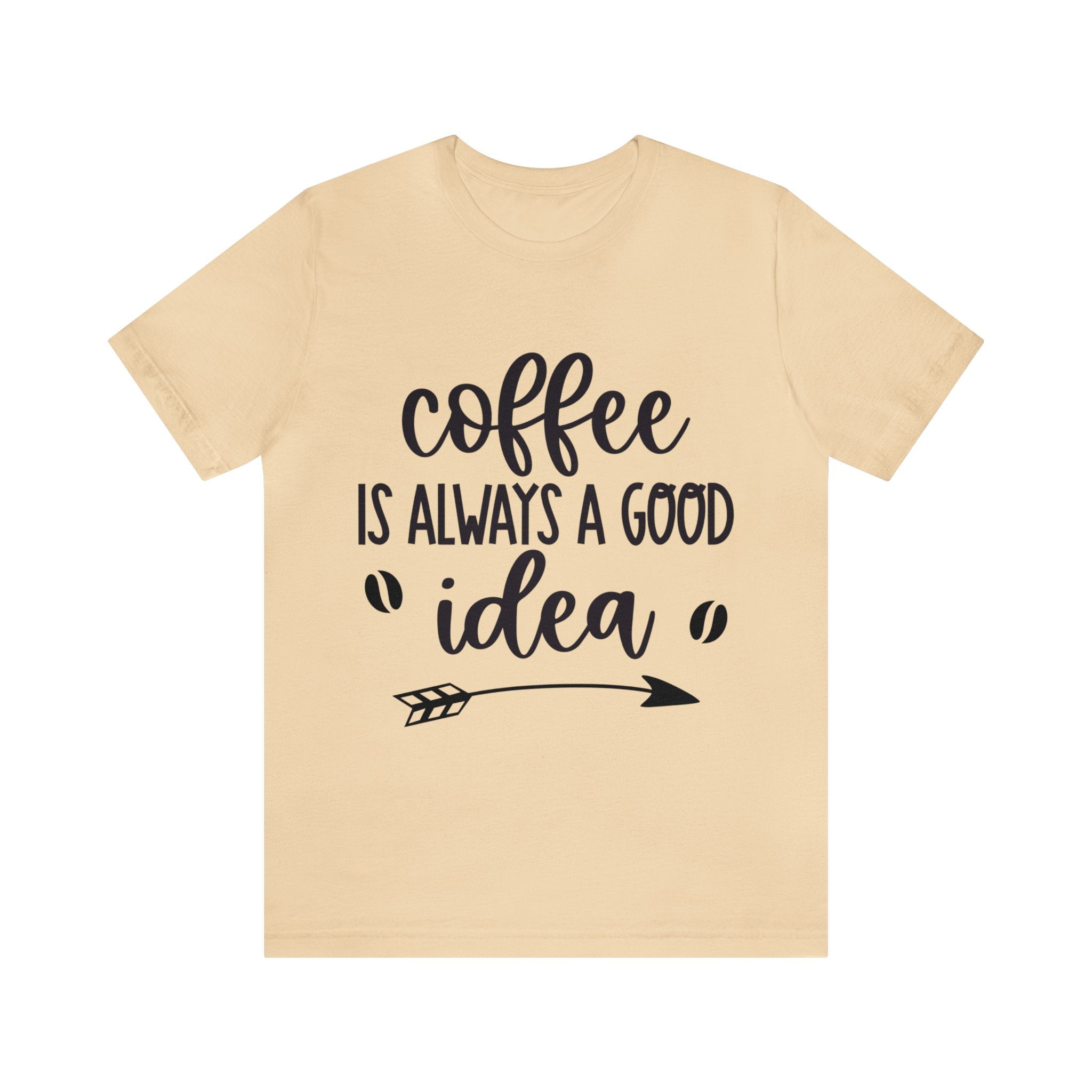 COFFEE IS ALWAYS A GOOD IDEA UNI TEE SHIRT