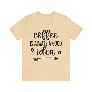 COFFEE IS ALWAYS A GOOD IDEA UNI TEE SHIRT