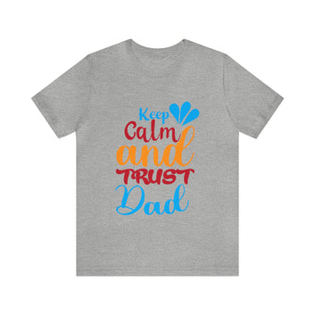 Keep Calm And Trust Dad Unisex Jersey Short Sleeve Tee