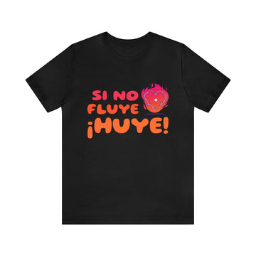 SI NO FLUYE ¡HUYE! UNISEX T-SHIRT