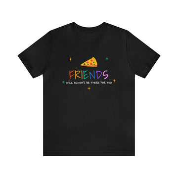 Friends will always be there for you Unisex Jersey Short Sleeve Tee