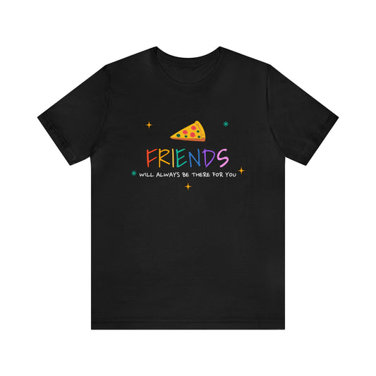 Friends will always be there for you Unisex Jersey Short Sleeve Tee