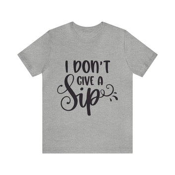 I DON'T HAVE A SIP UNISEX TEE SHIRT