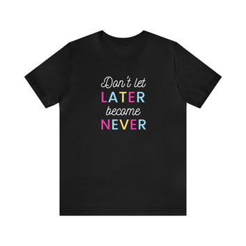 Don't Let Later Unisex Jersey Short Sleeve Tee