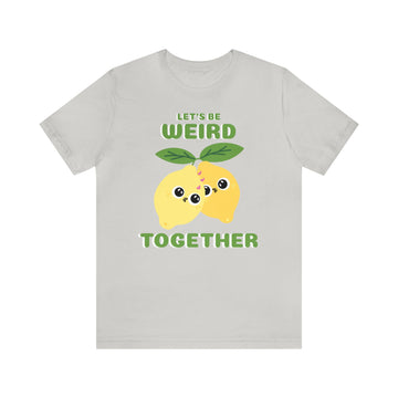 LET'S BE WEIRD TOGETHER UNISEX JERSEY TEE