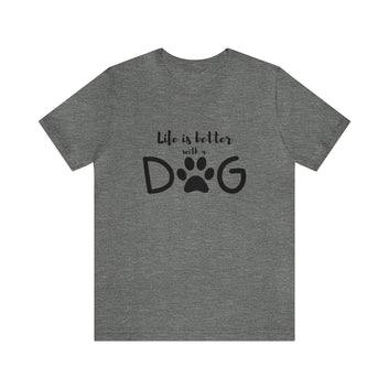 LIFE IS BETTER WITH A DOG UNISEX TEE-SHIRT