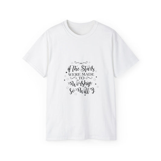 IF THE STARS WERE MADE WORSHIP SO WILL I UNISEX T-SHIRT