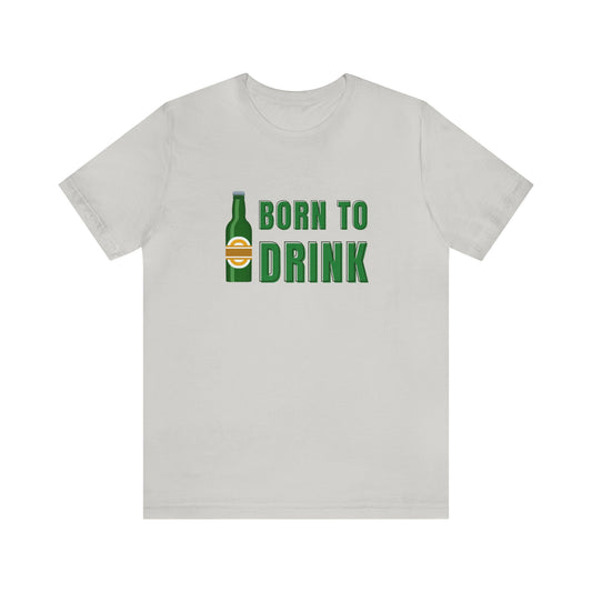 BORN TO DRINK UNISEX JERSEY TEE-SHIRT