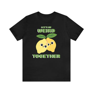 LET'S BE WEIRD TOGETHER UNISEX JERSEY TEE