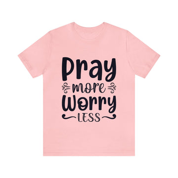 PRAY MORE WORRY LESS UNISEX TEE