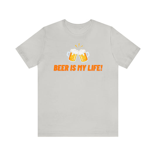 BEER IS MY LIFE UNISEX T-SHIRT