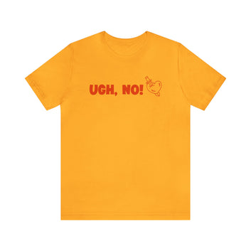 UGH, NO! UNISEX JERSEY T-SHIRT