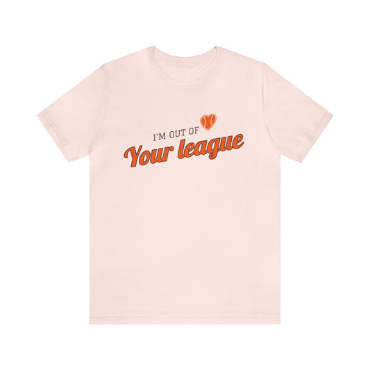 I'M OUT OF YOUR LEAGUE UNISEX JERSEY T-SHIRT