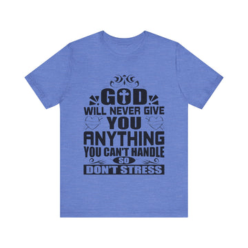 God Will Never Give You Anything You Cant Handle Unisex Jersey Short Sleeve Tee