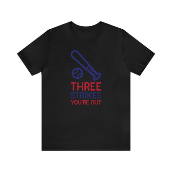 THREE STRIKES AND YOU ARE OUT UNISEX T-SHIRT