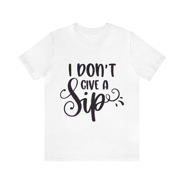 I DON'T HAVE A SIP UNISEX TEE SHIRT