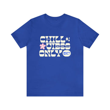 CHILL VIBES ONLY OK? UNISEX JERSEY T-SHIRT