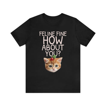 FELINE FINE HOW ABOUT YOU? UNISEX TEE