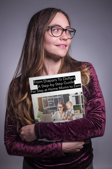 From Diapers to Dollars: A Step by Step Guide for Stay at Home Moms to Earn Their First Million Online