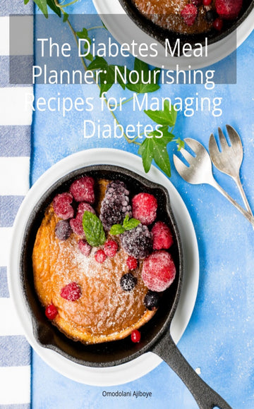 The Diabetes Meal Planner: Nourishing Recipes for Managing Diabetes