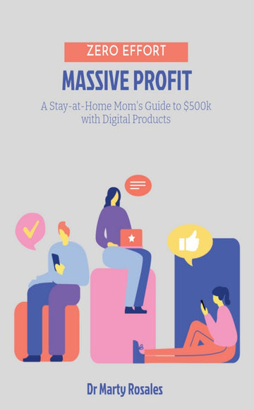 Zero Effort Massive Profit-A Stay-at-Home Mom's Guide to $500k with Digital Products